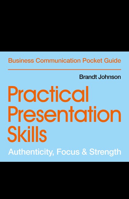 Practical Presentation Skills: Authenticity, Focus & Strength