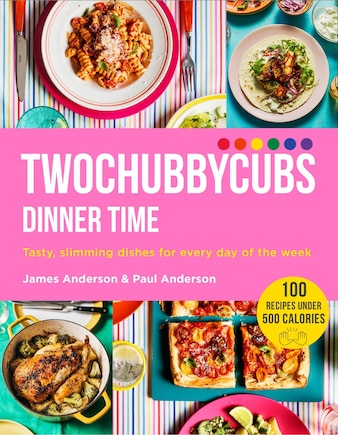 Twochubbycubs Dinner Time: Tasty, Slimming Dishes For Every Day Of The Week