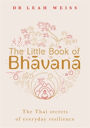 The Little Book Of Bhavana: Thai Secrets Of Everyday Resilience