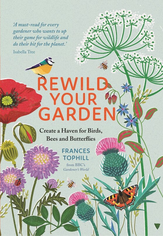 Rewild Your Garden: Create A Haven For Birds, Bees And Butterflies