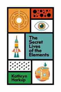 The Secret Lives Of The Elements de Kathryn Harkup