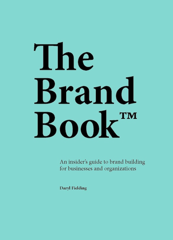 The Brand Book: An insider's guide to brand building for businesses and organizations