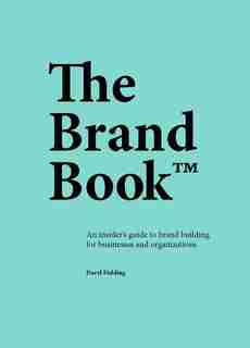 The Brand Book: An insider's guide to brand building for businesses and organizations by Daryl Fielding