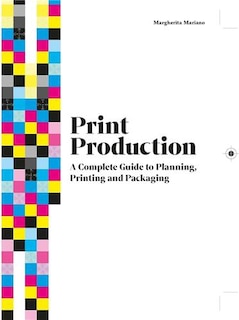 Print Production: A Complete Guide to Planning, Printing and Packaging