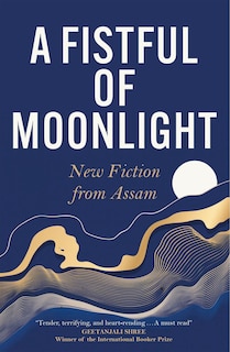 A Fistful of Moonlight: New Fiction from Assam