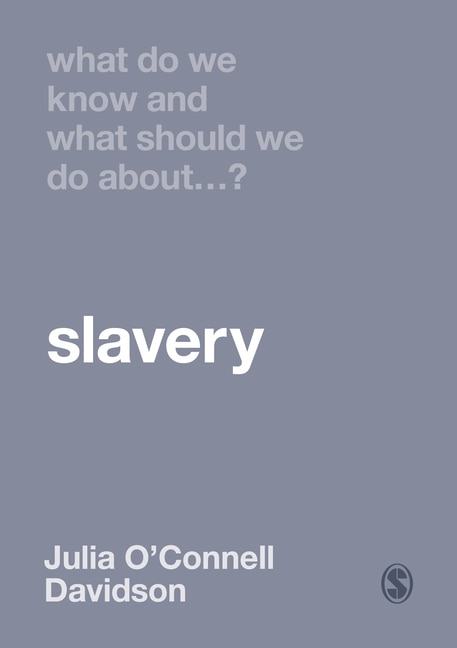 Front cover_WHAT DO WE KNOW AND WHAT SHOUL D WE DO ABOUT SLAVERY?