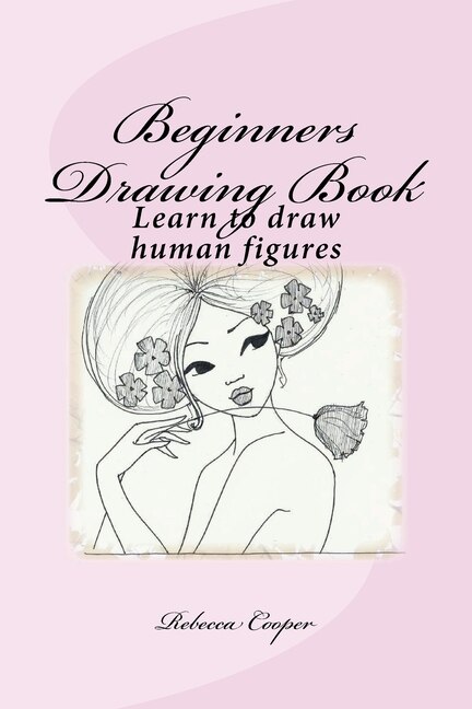 Beginners Drawing Book: Learn To Draw Human Figures