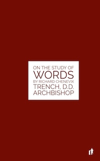 The Study Of Words: On The Study of Words by Rev. Richard Chenevix Trench, D.D. Archbishop