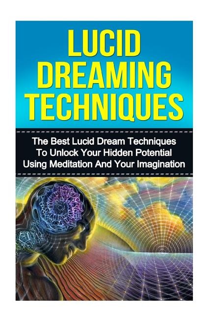 Lucid Dreaming: The Ultimate Guide To Mastering Lucid Dreaming Techniques In 30 Minutes Or Less!