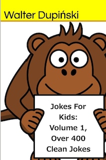 Jokes For Kids: Volume 1, Over 400 Clean Jokes: The Big Book Of New Classic Good, Fun, And Funny Jokes That Are Appropriatie For The Whole Family And Children Of All Ages To Laugh
