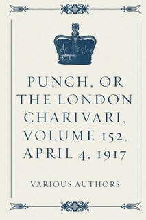 Front cover_Punch, or the London Charivari, Volume 152, April 4, 1917