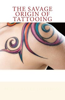 Front cover_The Savage Origin of Tattooing