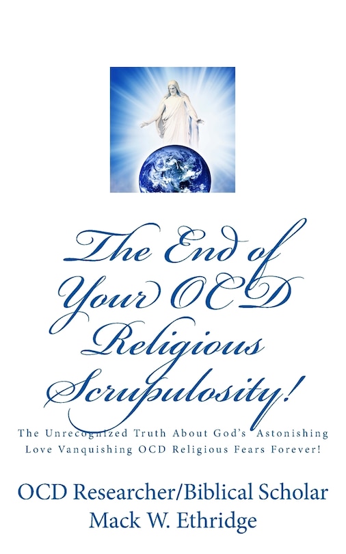 The End of Your OCD Religious Scrupulosity!: The Unrecognized Truth About God's Astonishing Love Vanquishing OCD Religious Fears Forever!