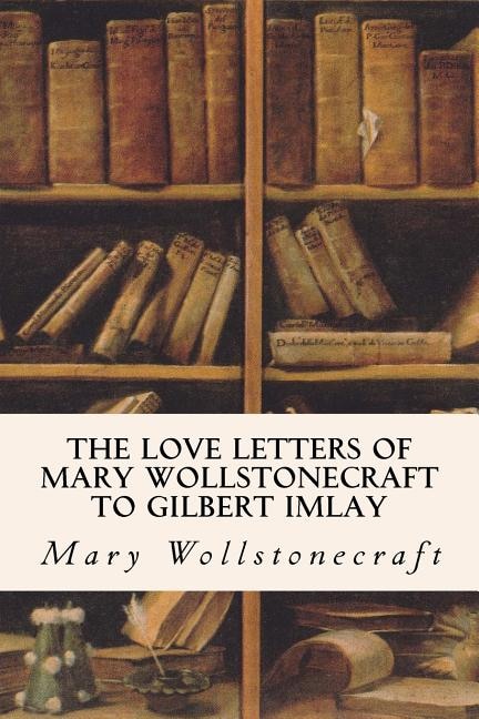 Front cover_The Love Letters of Mary Wollstonecraft to Gilbert Imlay