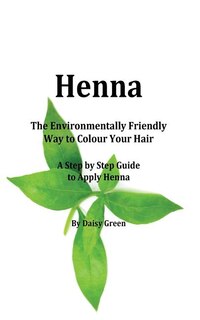 Henna - How to Apply Henna: The Environmentally Friendly Way to Colour Your Hair - A Step by Step guide