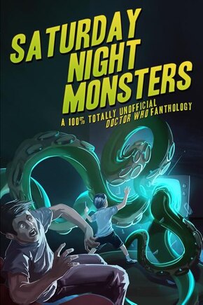 Saturday Night Monsters: A 100% Totally Unofficial Doctor Who Fanthology