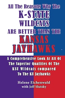 Front cover_All The Reasons Why The K-State Wildcats Are Better Than The Kansas Jayhawks