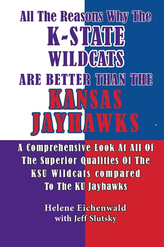 Front cover_All The Reasons Why The K-State Wildcats Are Better Than The Kansas Jayhawks