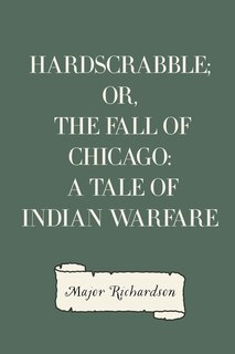 Hardscrabble; or, the fall of Chicago: a tale of Indian warfare