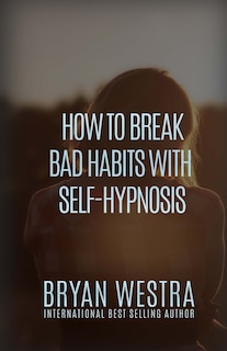 Front cover_How To Break Bad Habits With Self-Hypnosis