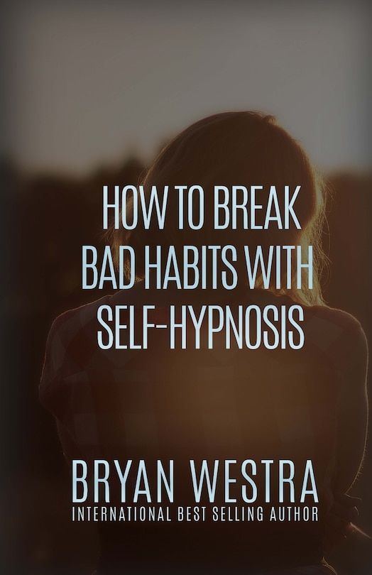 Front cover_How To Break Bad Habits With Self-Hypnosis