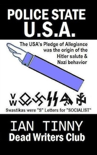 Front cover_POLICE STATE USA -the Pledge of Allegiance was the origin of Hitler salutes + Nazi behavior, Swastikas were S letters for SOCIALIST