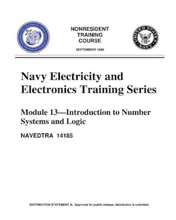 The Navy Electricity and Electronics Training Series: Module 13 Introduction To: Introduction to Number Systems and Logic Circuits, presents the fundamental concepts of number systems, Boolean algebra, and logic circuits, all of which pertain to digital c