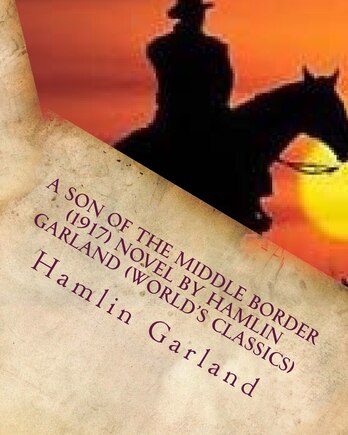 A Son of the Middle Border (1917) NOVEL by Hamlin Garland (World's Classics)