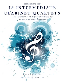 13 Intermediate Clarinet Quartets: Score & Parts Book