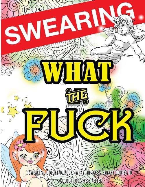 Swearing Coloring Book: What The Fck 25 Sweary Quotes To Colour For Stress Relief: Made For Profane Grownups Gifts