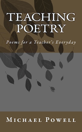 Teaching Poetry: Poems for a Teacher's Everyday