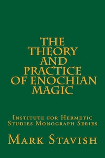 The Theory and Practice of Enochian Magic: Institute for Hermetic Studies Monograph Series