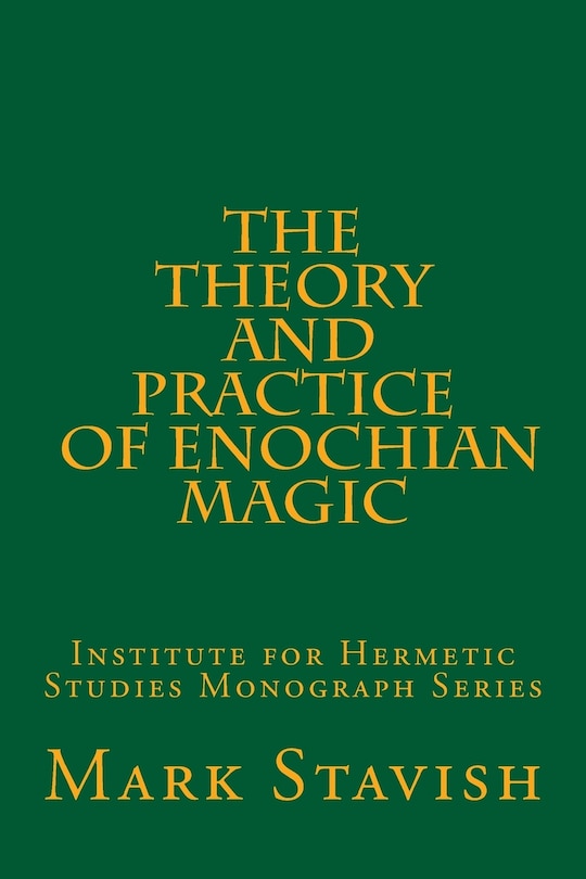 The Theory and Practice of Enochian Magic: Institute for Hermetic Studies Monograph Series