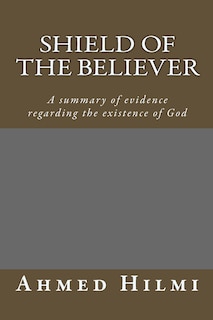 Shield of the Believer: A summary of evidence regarding the existence of God.