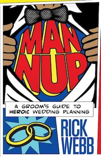 Man Nup: A Groom's Guide to Heroic Wedding Planning