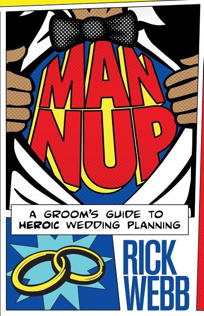 Man Nup: A Groom's Guide to Heroic Wedding Planning