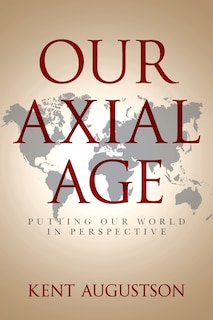 Our Axial Age: Putting our World in Perspective