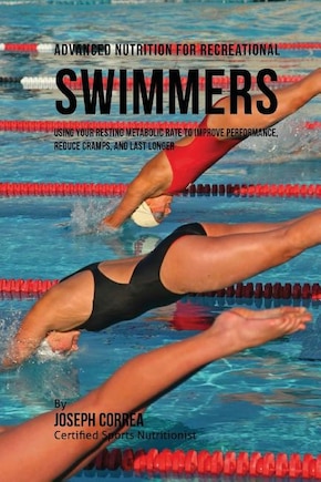 Advanced Nutrition for Recreational Swimmers: Using Your Resting Metabolic Rate to Improve Performance, Reduce Cramps, and Last Longer