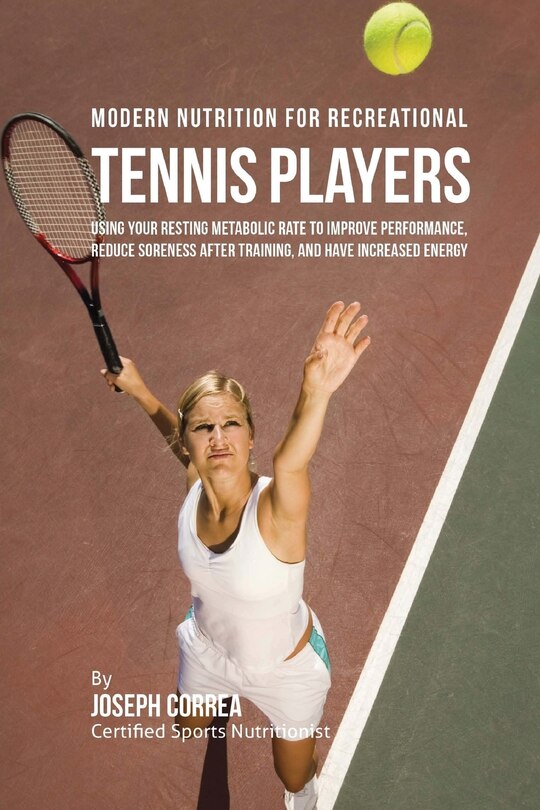 Modern Nutrition for Recreational Tennis Players: Using Your Resting Metabolic Rate to Improve Performance, Reduce Soreness after Training, and Have Increased Energy