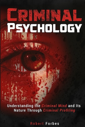 Criminal Psychology: Understanding the Criminal Mind and Its Nature Through Criminal Profiling