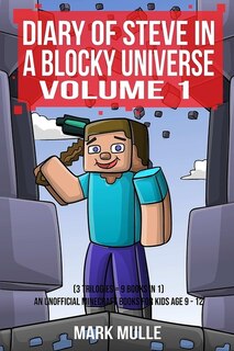 Diary Of Steve In A Blocky Universe Volume 1 (3 Trilogies = 9 Books In 1): An Unofficial Minecraft Book For Kids Age 9-12