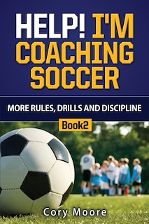 Front cover_Help! I'm Coaching Soccer - More Rules, Drills and Discipline
