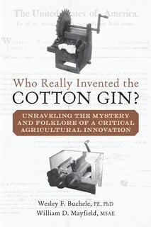 Who Really Invented the Cotton Gin?: Unraveling the Mystery and Folklore of a Critical Agricultural Innovation