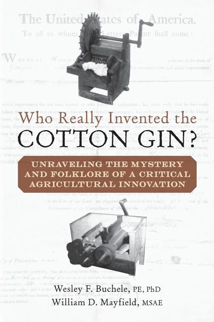 Who Really Invented the Cotton Gin?: Unraveling the Mystery and Folklore of a Critical Agricultural Innovation