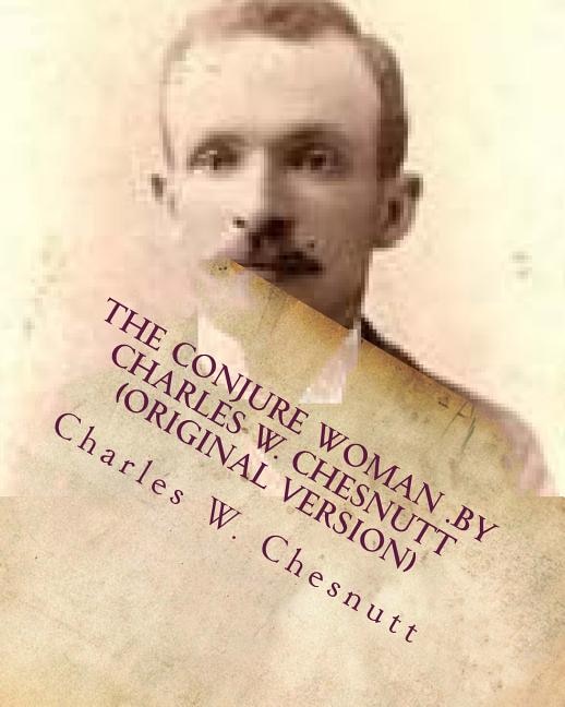 The conjure woman .by Charles W. Chesnutt (Original Version)