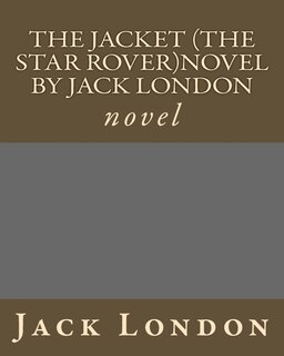 The Jacket (The Star Rover)novel by Jack London: novel