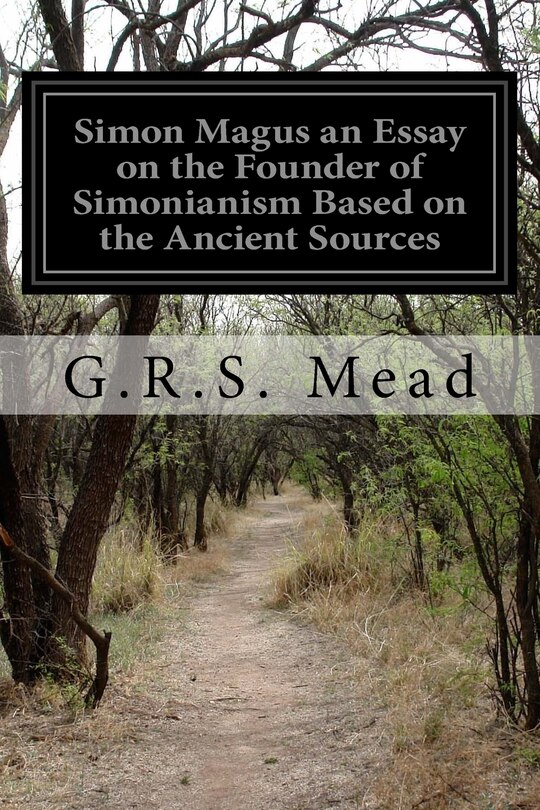 Simon Magus an Essay on the Founder of Simonianism Based on the Ancient Sources