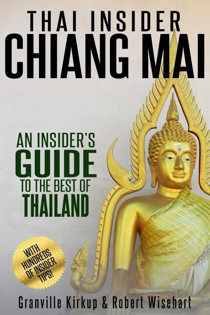 Thai Insider: Chiang Mai: An Insider's Guide to the Best of Thailand