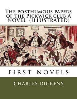 The posthumous papers of the Pickwick club A NOVEL (ILLUSTRATED)