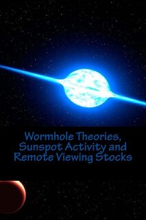 Couverture_Wormhole Theories, Sunspot Activity and Remote Viewing Stocks